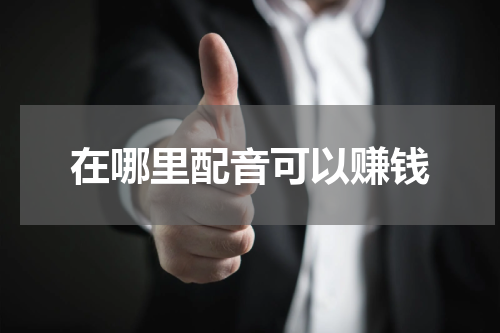 在哪里配音可以赚钱