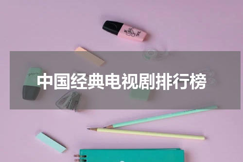 中国经典电视剧排行榜