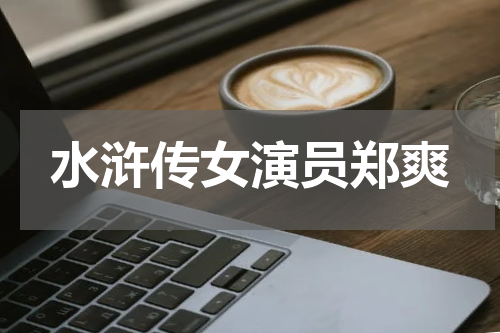 水浒传女演员郑爽