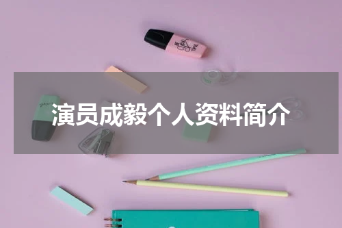 演员成毅个人资料简介