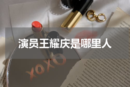 演员王耀庆是哪里人