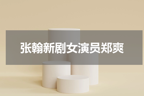 张翰新剧女演员郑爽
