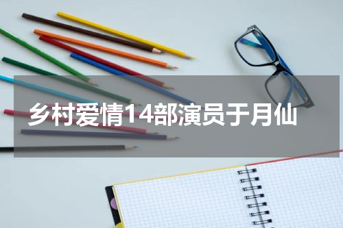 乡村爱情14部演员于月仙