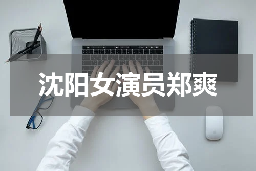 沈阳女演员郑爽