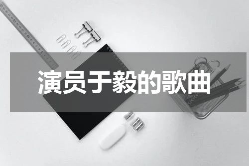演员于毅的歌曲