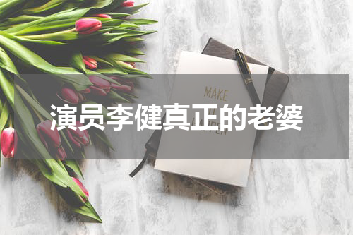 演员李健真正的老婆