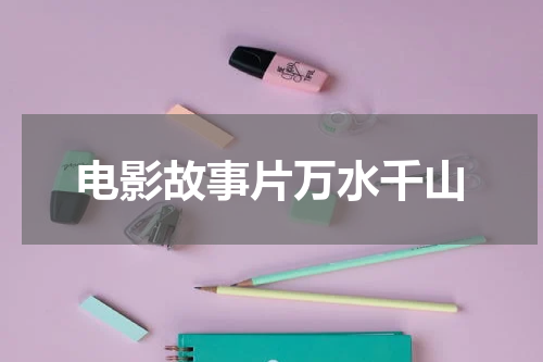 电影故事片万水千山