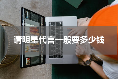 请明星代言一般要多少钱