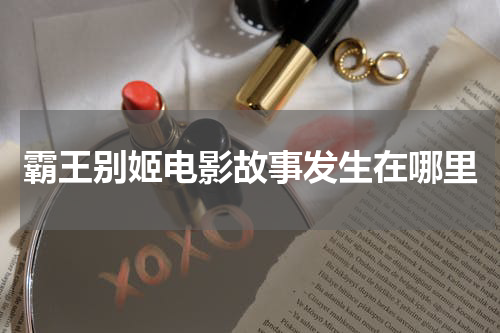 霸王别姬电影故事发生在哪里