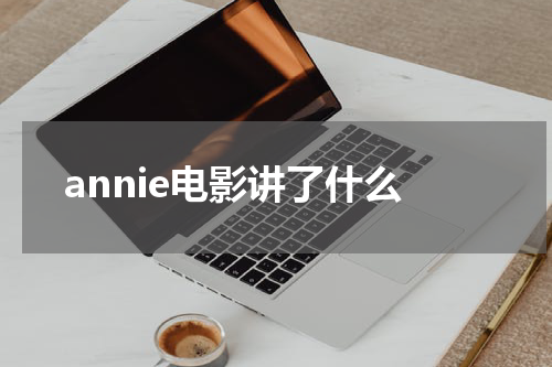 annie电影讲了什么