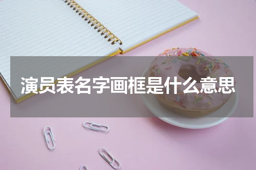 演员表名字画框是什么意思
