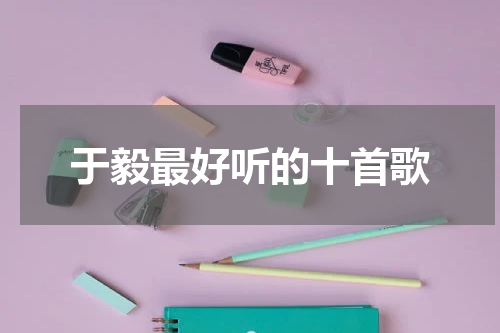 于毅最好听的十首歌