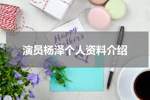 演员杨泽个人资料介绍