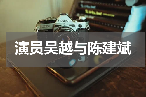 演员吴越与陈建斌