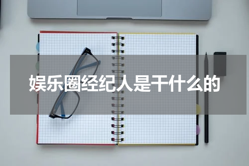 娱乐圈经纪人是干什么的