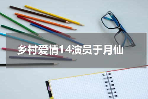 乡村爱情14演员于月仙