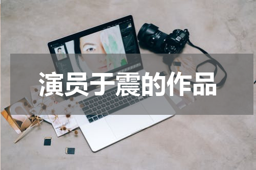 演员于震的作品