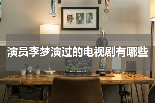 演员李梦演过的电视剧有哪些
