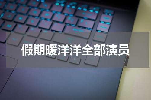 假期暖洋洋全部演员