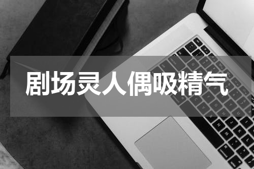 剧场灵人偶吸精气