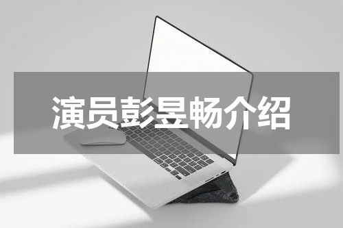演员彭昱畅介绍