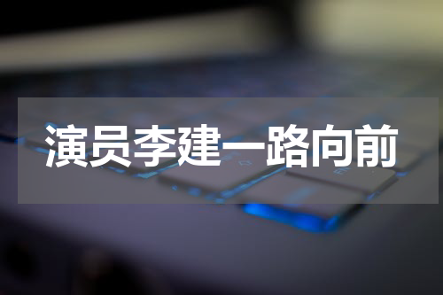 演员李建一路向前