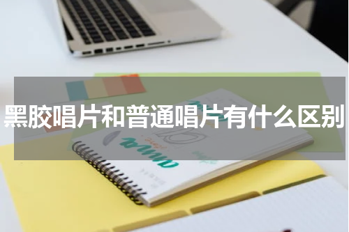 黑胶唱片和普通唱片有什么区别