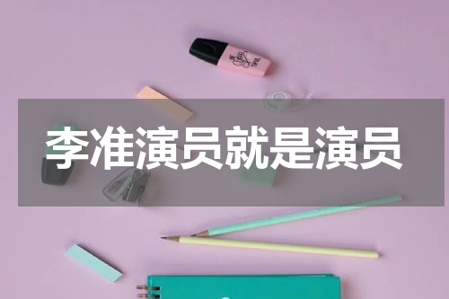 李准演员就是演员