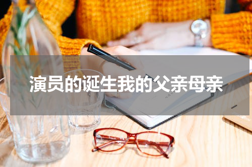 演员的诞生我的父亲母亲
