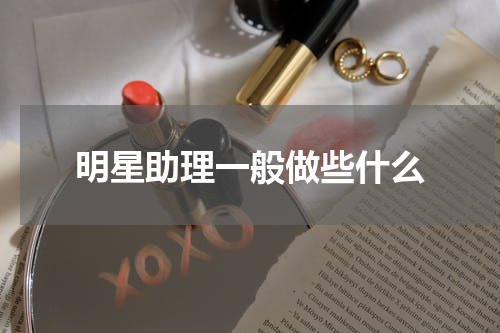 明星助理一般做些什么