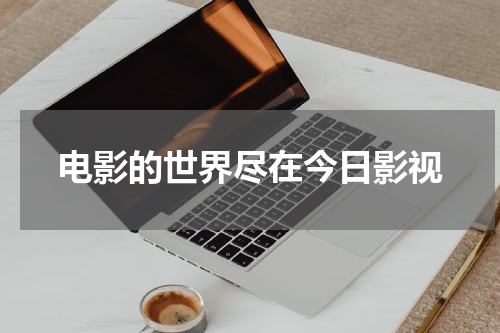 电影的世界尽在今日影视