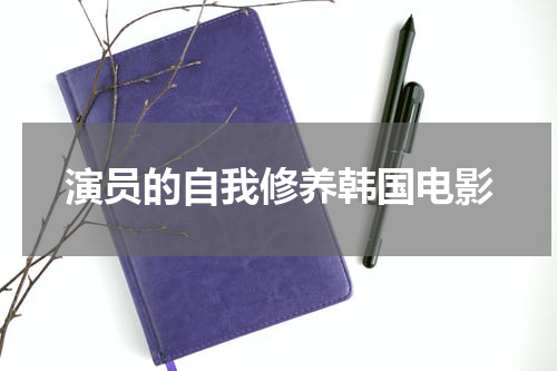 演员的自我修养韩国电影