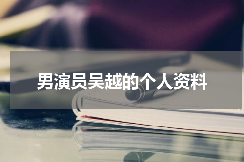 男演员吴越的个人资料