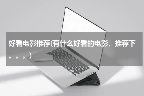 好看电影推荐(有什么好看的电影，推荐下。。。)