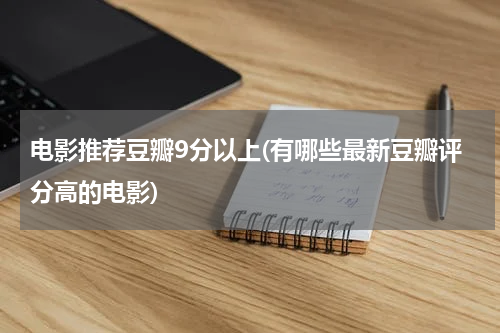 电影推荐豆瓣9分以上(有哪些最新豆瓣评分高的电影)