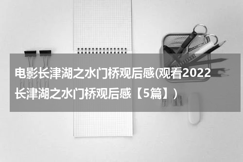 电影长津湖之水门桥观后感(观看2022长津湖之水门桥观后感【5篇】)