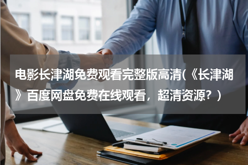 电影长津湖免费观看完整版高清(《长津湖》百度网盘免费在线观看，超清资源？)
