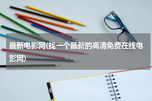 最新电影网(找一个最新的高清免费在线电影网)