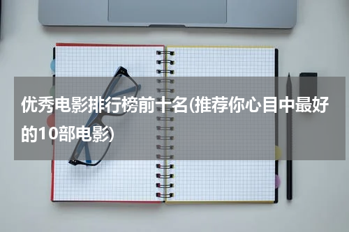 优秀电影排行榜前十名(推荐你心目中最好的10部电影)