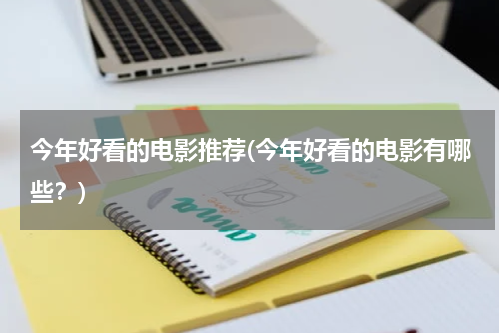今年好看的电影推荐(今年好看的电影有哪些？)
