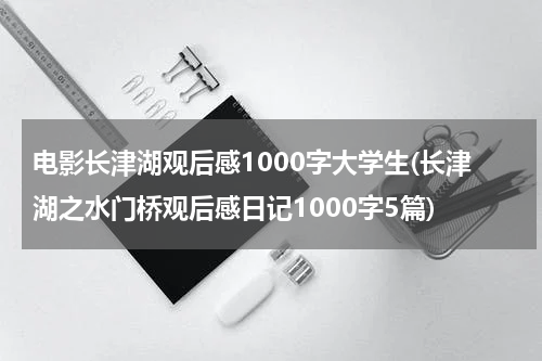 电影长津湖观后感1000字大学生(长津湖之水门桥观后感日记1000字5篇)