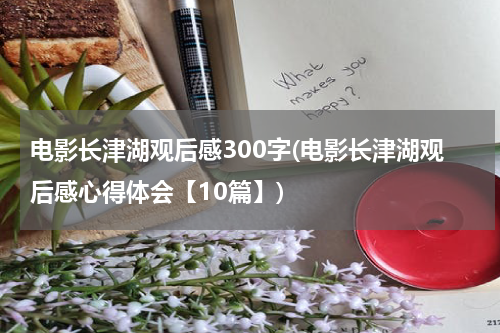 电影长津湖观后感300字(电影长津湖观后感心得体会【10篇】)