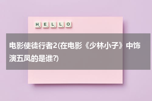 电影使徒行者2(在电影《少林小子》中饰演五凤的是谁?)