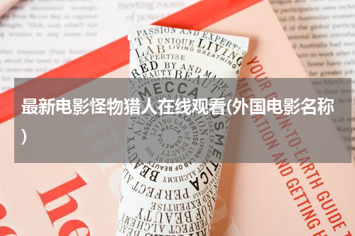 最新电影怪物猎人在线观看(外国电影名称)