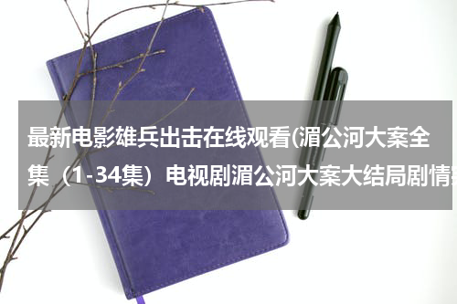 最新电影雄兵出击在线观看(湄公河大案全集（1-34集）电视剧湄公河大案大结局剧情完整版在线观看那里有？)