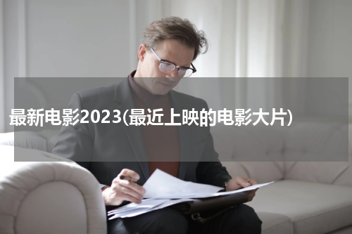 最新电影2023(最近上映的电影大片)