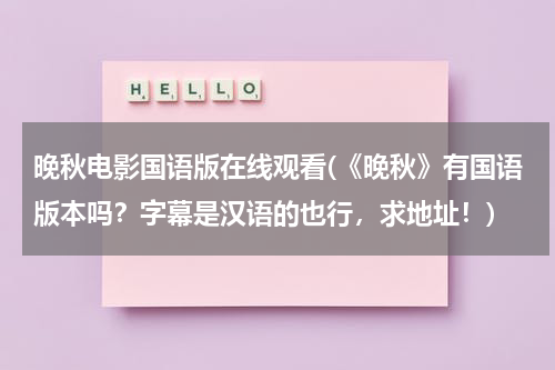 晚秋电影国语版在线观看(《晚秋》有国语版本吗？字幕是汉语的也行，求地址！)