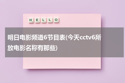 明日电影频道6节目表(今天cctv6所放电影名称有那些)