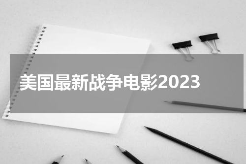 美国最新战争电影2023