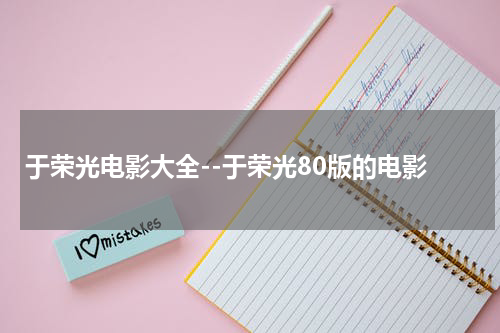 于荣光电影大全--于荣光80版的电影